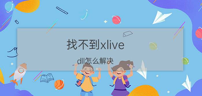 找不到xlive.dll怎么解决 xlive安装不了dll？